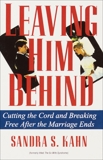 Leaving Him Behind: Cutting the Cord and Breaking Free After the Marriage Ends, Kahn, Sandra S.