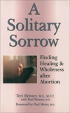A Solitary Sorrow: Finding Healing & Wholeness after Abortion, Reisser, Teri & Reisser, Paul