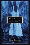 Why the Tree Loves the Ax: A Novel, Lewis, Jim