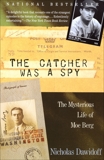 The Catcher Was a Spy: The Mysterious Life of Moe Berg, Dawidoff, Nicholas