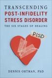 Transcending Post-Infidelity Stress Disorder: The Six Stages of Healing, Ortman, Dennis C.