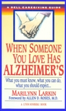 When Someone You Love Has Alzheimer's: What You Must Know, What You Can Do, and What You Should Expect A Dell Caregivin g Guide, Larkin, Marilyn & Sonberg, Lynn