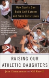 Raising Our Athletic Daughters: How Sports Can Build Self-Esteem And Save Girls' Lives, Zimmerman, Jean