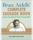 Bruce Aidells' Complete Sausage Book: Recipes from America's Premier Sausage Maker [A Cookbook], Aidells, Bruce & Kelly, Denis