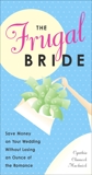 The Frugal Bride: Save Money on Your Wedding Without Losing an Ounce of the Romance, Muchnick, Cynthia Clumeck