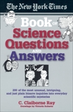 The New York Times Book of Science Questions & Answers: 200 of the best, most intriguing and just plain bizarre inquiries into everyday scientific mysteries, Ray, C. Claiborne