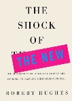 The Shock of the New: The Hundred=Year History of Modern Art, Hughes, Robert