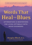 Words That Heal the Blues: Affirmations and Meditations for Living Optimally with Mood Disorders, Bloch, Douglas