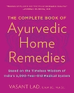 The Complete Book of Ayurvedic Home Remedies: Based on the Timeless Wisdom of India's 5,000-Year-Old Medical System, Lad, Vasant