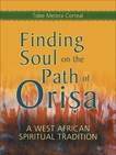 Finding Soul on the Path of Orisa: A West African Spiritual Tradition, Melora Correal, Tobe