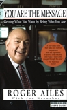 You Are the Message: Getting What You Want by Being Who You Are, Ailes, Roger