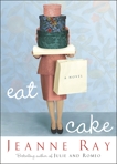 Eat Cake: A Novel, Ray, Jeanne