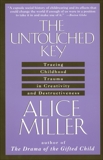 The Untouched Key: Tracing Childhood Trauma in Creativity and Destructiveness, Miller, Alice