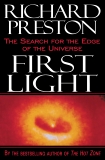 First Light: The Search for the Edge of the Universe, Preston, Richard