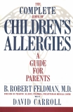 The Complete Book of Children#s Allergies: A Guide For Parents, Feldman, B. Robert