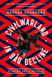 CivilWarLand in Bad Decline: Stories and a Novella, Saunders, George