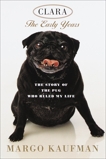 Clara, the Early Years: The Story of the Pug Who Ruled My Life, Kaufman, Margo