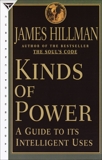 Kinds of Power: A Guide to its Intelligent Uses, Hillman, James