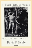 A World Without Women: The Christian Clerical Culture of Western Science, Noble, David F.
