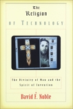 The Religion of Technology: The Divinity of Man and the Spirit of Invention, Noble, David F.