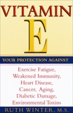 Vitamin E: Your Protection Against Exercise Fatigue, Weakened Immunity, Heart Disease, Cancer, Aging, Diabetic Damage, Environmental Toxins, Winter, Ruth