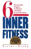 Inner Fitness: The Six-Step Program to Achieve a Fit Mind for Fast Decisions, Dishy, Victor