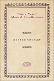 Thirty Years' Musical Recollections, Chorley, Henry F.