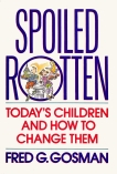 Spoiled Rotten: Today's Children and How to Change Them, Gosman, Fred G.