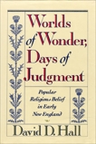 Worlds Of Wonder, Days Of Judgment: Popular Religious Belief in Early New England, Hall, David D.