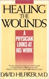 HEALING THE WOUNDS: A Physician Looks at His Work, Hilfiker, David