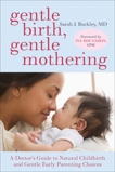 Gentle Birth, Gentle Mothering: A Doctor's Guide to Natural Childbirth and Gentle Early Parenting Choices, Buckley, Sarah