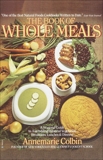 Book of Whole Meals: A Seasonal Guide to Assembling Balanced Vegetarian Breakfasts, Lunches, and Dinners: A Cookbook, Colbin, Annemarie