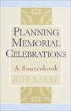 Planning Memorial Celebrations: A Sourcebook, Baker, Rob