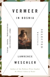 Vermeer in Bosnia: Selected Writings, Weschler, Lawrence