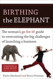 Birthing the Elephant: The Woman's Go-For-It! Guide to Overcoming the Big Challenges of Launching a Bus iness, Abarbanel, Karin & Freeman, Bruce