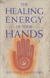 The Healing Energy of Your Hands, Bradford, Michael