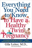 Everything You Need to Know to Have a Healthy Twin Pregnancy: From Pregnancy Through Labor and Delivery . . . A Doctor's Step-by-Step Guide for Parents for Twins, Triplets, Quads, and More!, Leiter, Gila & Kranz, Rachel