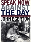 Speak Now Against The Day: The Generation Before the Civil Rights Movement in the South, Egerton, John