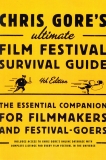 Chris Gore's Ultimate Film Festival Survival Guide, 4th edition: The Essential Companion for Filmmakers and Festival-Goers, Gore, Chris