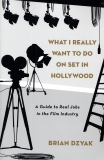 What I Really Want to Do on Set in Hollywood: A Guide to Real Jobs in the Film Industry, Dzyak, Brian