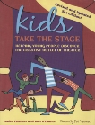 Kids Take the Stage: Helping Young People Discover the Creative Outlet of Theater, Peterson, Lenka & O'Conner, Dan