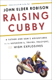 Raising Cubby: A Father and Son's Adventures with Asperger's, Trains, Tractors, and High Explosives, Robison, John Elder