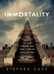 Immortality: The Quest to Live Forever and How It Drives Civilization, Cave, Stephen