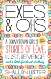 Exes and Ohs: A Downtown Girl's (Mostly Awkward) Tales of Love, Lust, Revenge, and a Little Facebook Stalking, Lester, Shallon