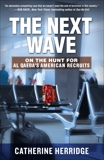 The Next Wave: On the Hunt for Al Qaeda's American Recruits, Herridge, Catherine