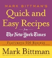 Mark Bittman's Quick and Easy Recipes from the New York Times: Featuring 350 Recipes from the Author of HOW TO COOK EVERYTHING and THE BEST RECIPES IN THE WORLD: A Cookbook, Bittman, Mark