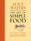 The Art of Simple Food: Notes, Lessons, and Recipes from a Delicious Revolution: A Cookbook, Waters, Alice