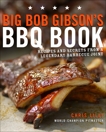 Big Bob Gibson's BBQ Book: Recipes and Secrets from a Legendary Barbecue Joint: A Cookbook, Lilly, Chris