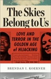 The Skies Belong to Us: Love and Terror in the Golden Age of Hijacking, Koerner, Brendan I.