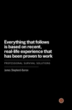 Everything That Follows Is Based on Recent, Real-Life Experience That Has Been Proven to Work: Professional Survival Solutions, Shepherd-Barron, James